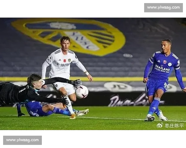 英超焦点对决利兹联主场迎战莱斯特城争夺关键三分排名走向悬念升级